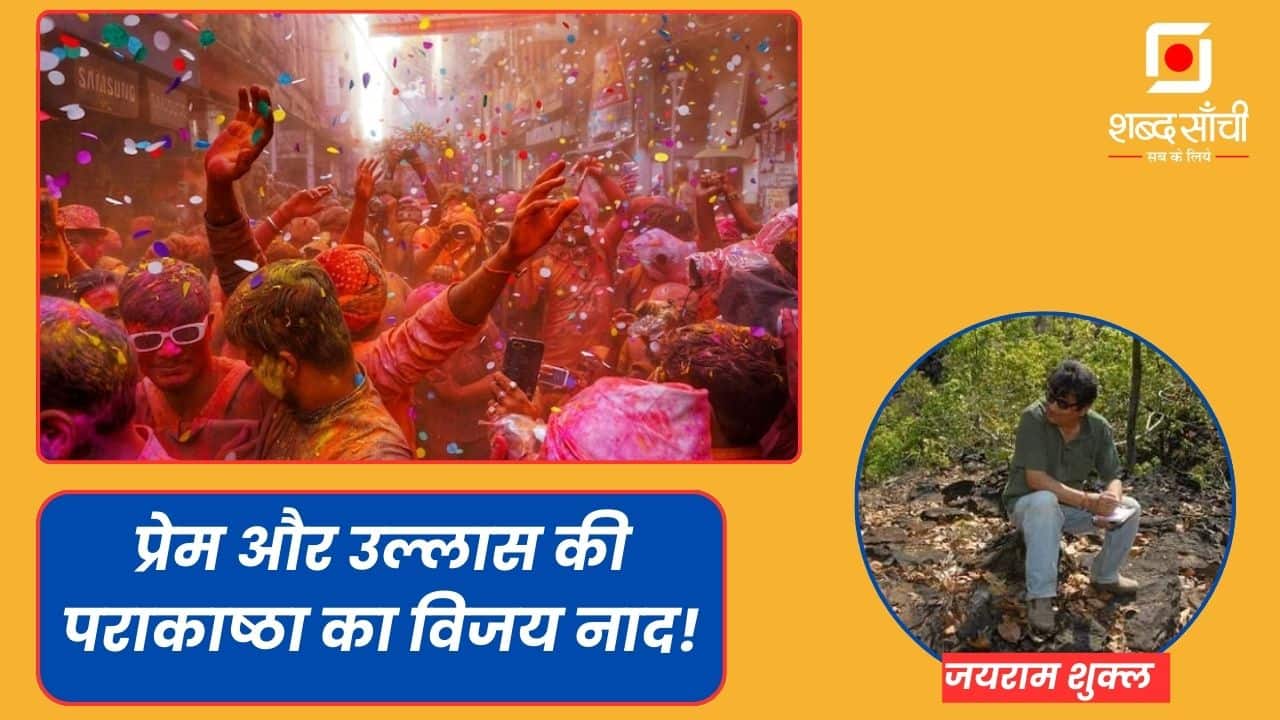 रंग पर्व: प्रेम और उल्लास की पराकाष्ठा का विजय नाद! FT. जयराम शुक्ल