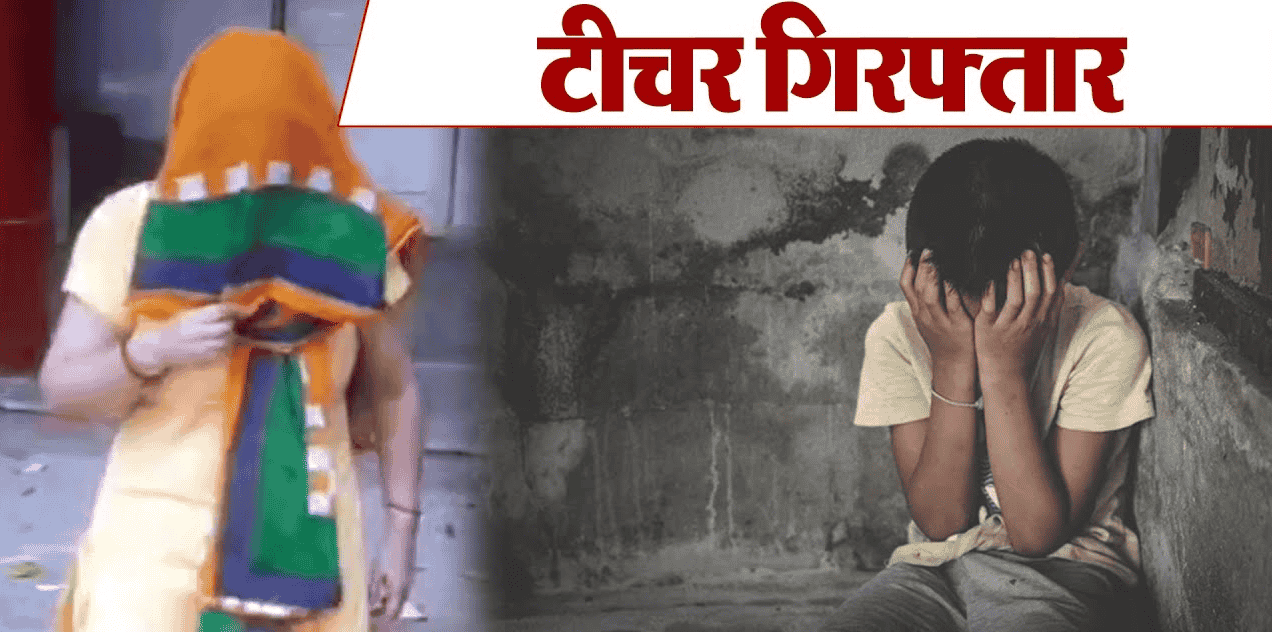 नाबलिग छात्र से शरीरिक संबंध बनाने वाली लेडी टीर्चर गिरफ्तार, ले जाती थी घर और होटल
