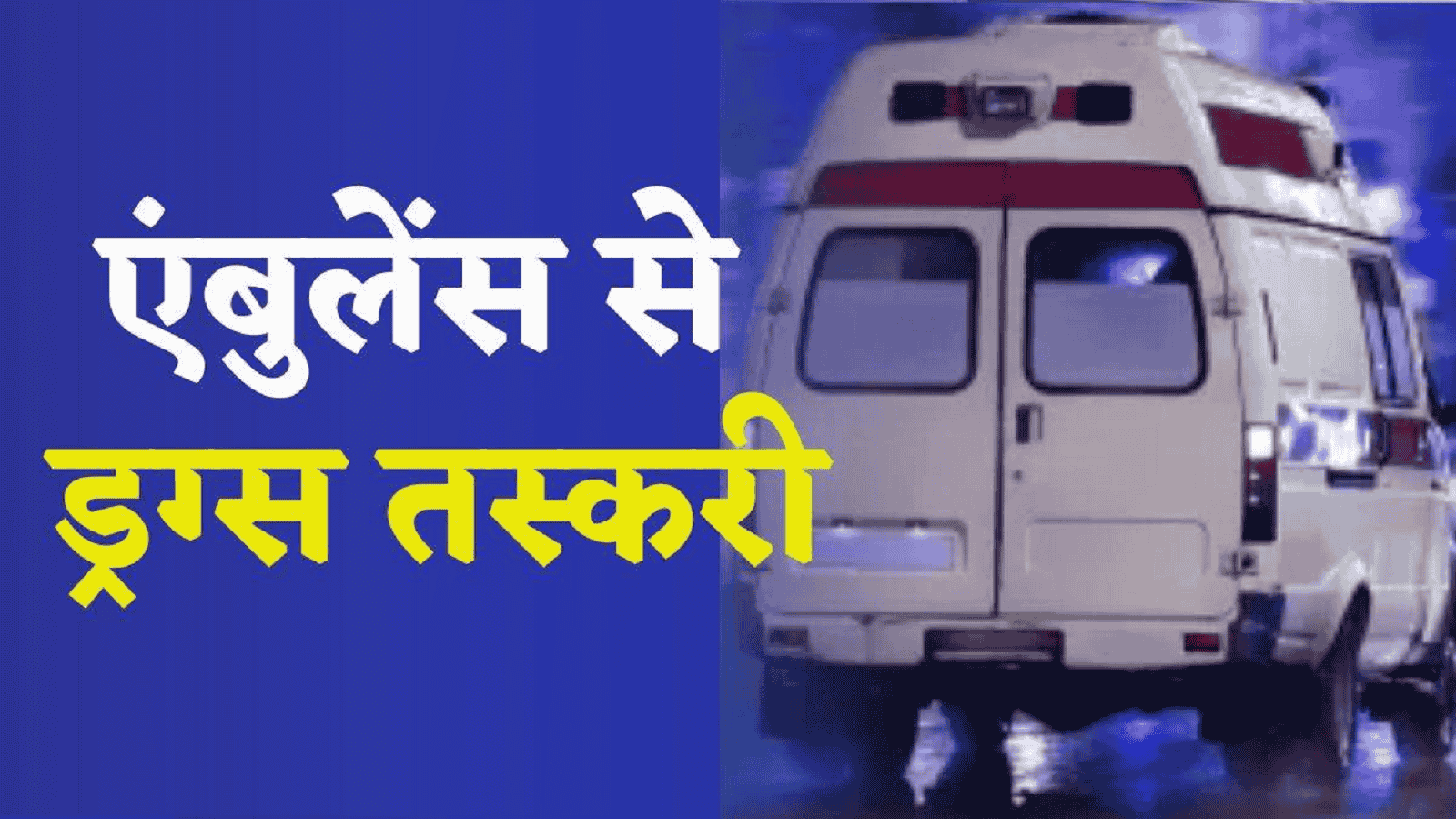 एमपी की एंबुलेंस में मरीज की जगह ड्रग तस्करी, दो गिरफ्तार