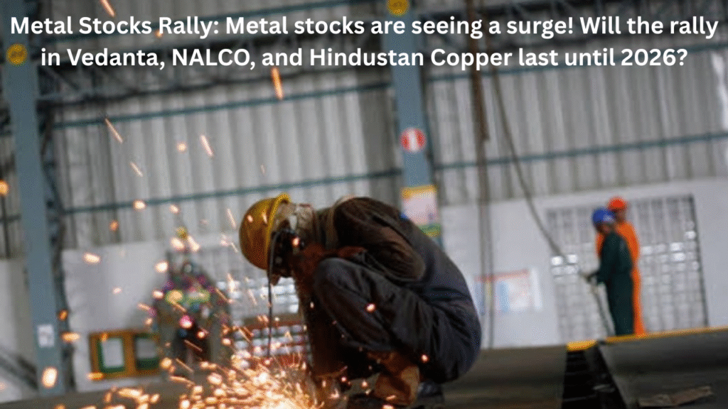 Metal Stocks Rally: Metal stocks are seeing a surge! Will the rally in Vedanta, NALCO, and Hindustan Copper last until 2026?