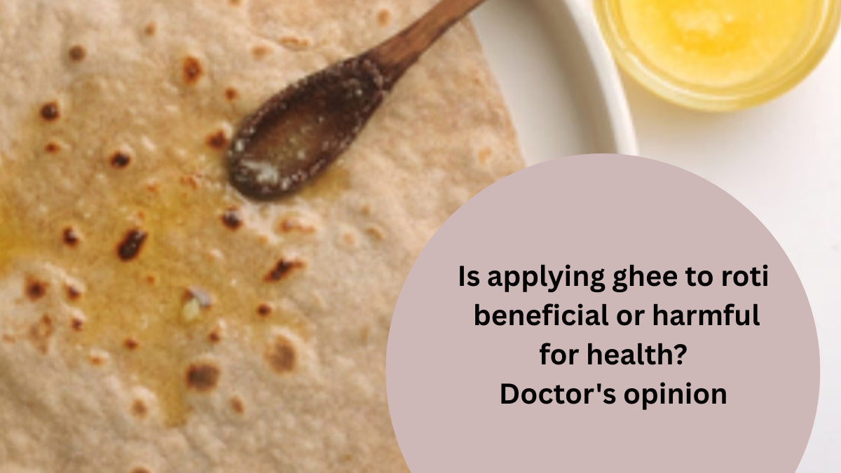 रोटी पर Ghee लगाने से सेहत को फायदा या नुकसान? डॉक्टर की राय