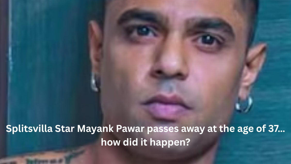 Splitsvilla Star Mayank Pawar passes away at the age of 37…how did it happen?