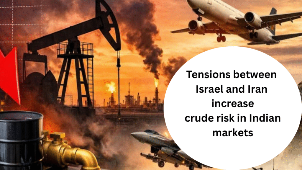 Tensions between Israel and Iran increase crude risk in Indian markets