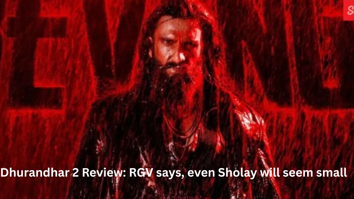 Dhurandhar 2 Review: RGV says, even Sholay will seem small