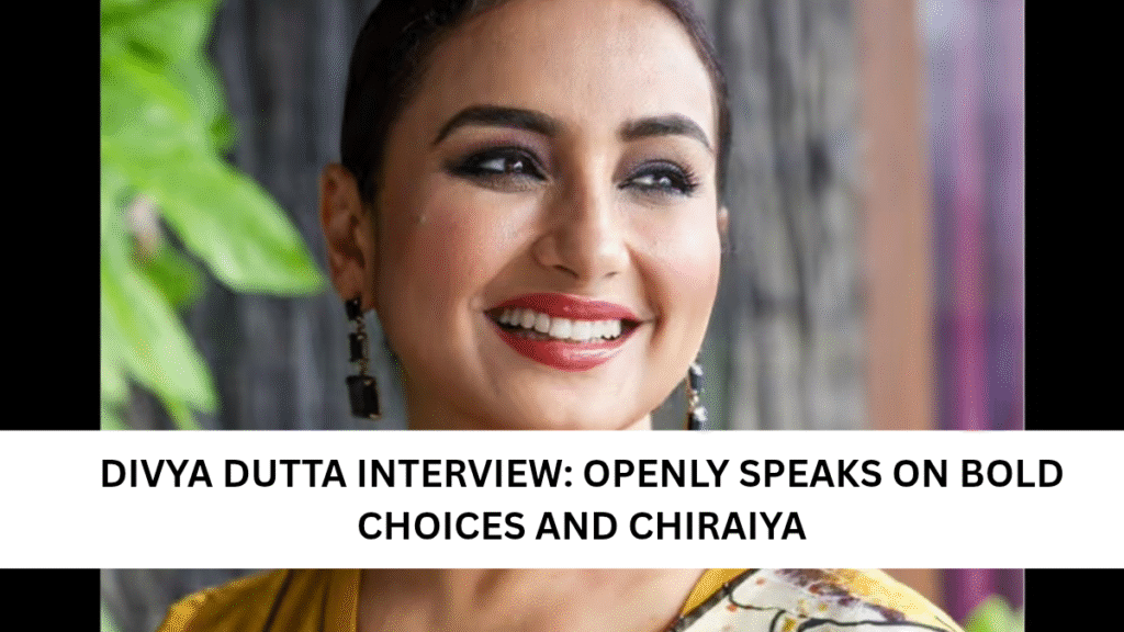 Divya Dutta Interview: Openly Speaks on Bold Choices and Chiraiya