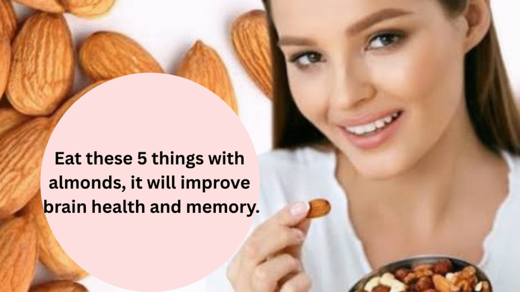Eat these 5 things with almonds, it will improve brain health and memory.