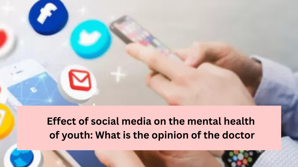 Effect of social media on the mental health of youth: What is the opinion of the doctor