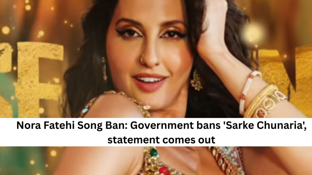 Nora Fatehi Song Ban: Government bans 'Sarke Chunaria', statement comes out