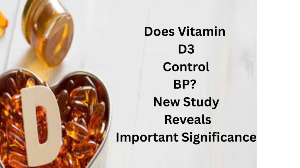 Does Vitamin D3 Control BP? New Study Reveals Important Significance