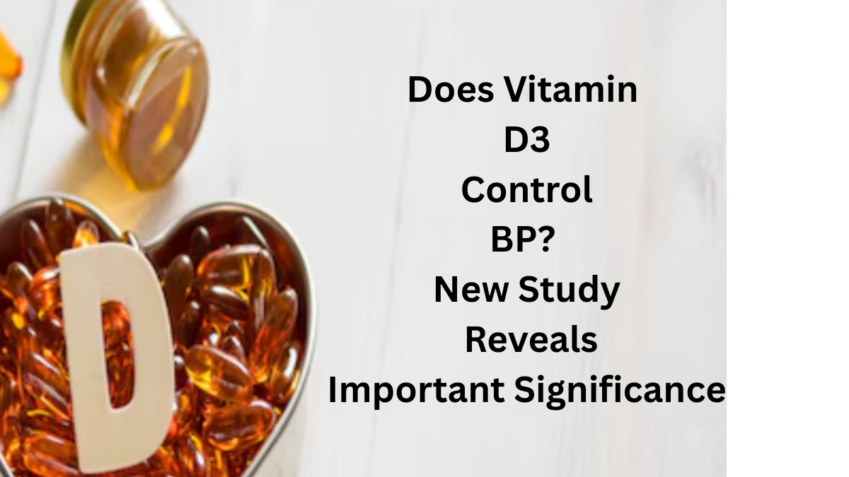 Does Vitamin D3 Control BP? New Study Reveals Important Significance